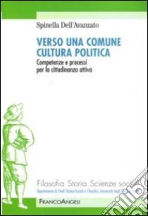 Verso una comune cultura politica. Competenze e processi per la cittadinanza attiva libro di Dell'Avanzato Spinella