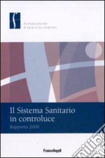 Il sistema sanitario in controluce. Rapporto 2009 libro di Fondazione Farmafactoring (cur.)