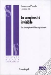 La complessità invisibile. Le sinergie dell'integrazione libro di Piccolo L. (cur.)