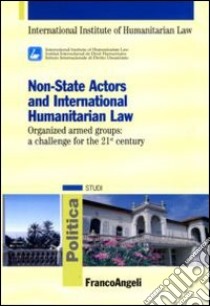 Non-State actors and international humanitarian law. Organized armed groups: a challenge for the 21st century libro di International institute of humanitarian law (cur.)