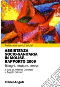 Assistenza socio-sanitaria in Molise. Rapporto 2009. Bisogni, strutture, servizi libro di Cicchetti A. (cur.); Palmieri A. (cur.)