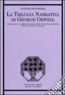 La Trilogia narrativa di George Orwell. Un'analisi di «A Clergyman's Daughter», «Keep the Aspidistra Flying» e «Coming Up for Air» libro di Manserra Antonio