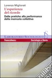 L'Esperienza del ricordo. Dalle pratiche alla performance della memoria collettiva libro di Migliorati Lorenzo