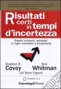 Risultati certi in tempi d'incertezza. Essere vincenti, sempre! in ogni contesto e situazione libro di Covey Stephen R.; Whitman Bob; England Breck