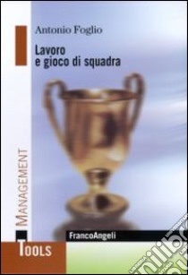 Lavoro e gioco di squadra libro di Foglio Antonio