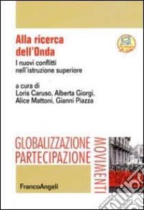 Alla ricerca dell'Onda. I nuovi conflitti nell'istruzione superiore libro di Caruso L. (cur.); Giorgi A. (cur.); Mattoni A. (cur.)