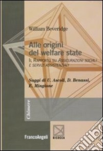 Alle origini del welfare state. Il rapporto su assicurazioni sociali e servizi assistenziali libro di Beveridge William