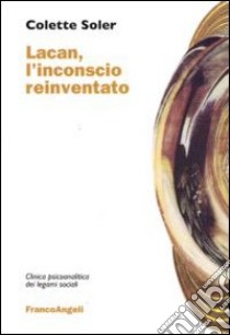 Lacan, l'inconscio reinventato libro di Soler Colette