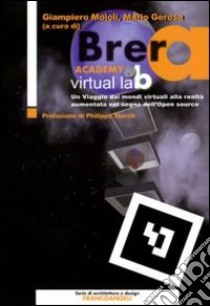 Brera Academy Virtual Lab. Un viaggio dai mondi virtuali alla realtà aumentata nel segno dell'open source libro di Moioli G. (cur.); Gerosa M. (cur.)