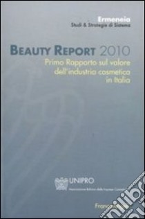 Beauty report 2010. Primo rapporto sul valore dell'industria cosmetica in Italia libro di Ermeneia (cur.)