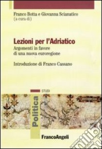 Lezioni per l'Adriatico. Argomenti in favore di una nuova euroregione libro di Botta F. (cur.); Scianatico G. (cur.)