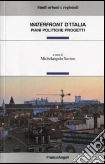 Waterfront d'Italia. Piani, politiche, progetti libro di Savino M. (cur.)