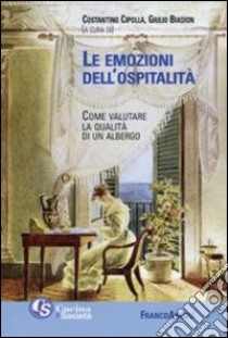 Le emozioni dell'ospitalità. Come valutare la qualità di un albergo libro di Cipolla C. (cur.); Biasion G. (cur.)