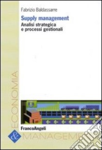 Supply management. Analisi strategica e processi gestionali libro di Baldassarre Fabrizio