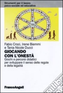 Giocando con l'onestà. Giochi e percorsi didattici per sviluppare il senso delle regole e della legalità libro di Croci Fabio; Biemmi Irene; Ducci Tania N.