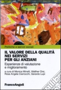 Il Valore della qualità nei servizi per gli anziani. Esperienze di valutazione e miglioramento libro