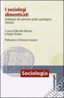 I sociologi dimenticati. Antologia del pensiero proto sociologico italiano libro di Nocenzi M. (cur.); Romeo A. (cur.)