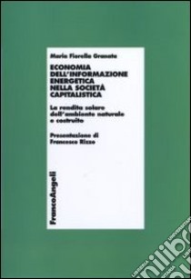 Economia dell'informazione energetica nella società capitalistica. La rendita solare dell'ambiente naturale e costruito libro di Granata M. Fiorella