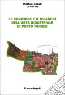 Le bonifiche e il rilancio dell'area industriale di Porto Torres libro di Caroli M. G. (cur.)