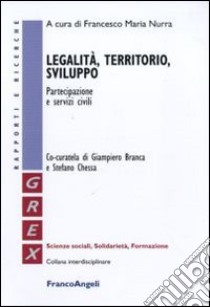 Legalità, territorio, sviluppo. Partecipazione e servizi civili libro di Nurra F. M. (cur.); Branca G. (cur.); Chessa S. (cur.)