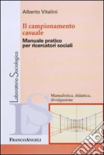 Il campionamento casuale. Manuale pratico per ricercatori sociali libro di Vitalini Alberto