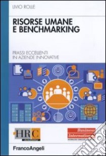 Risorse umane e benchmarking. Prassi eccellenti in aziende innovative libro di Rolle Livio