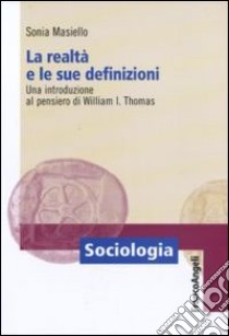 La realtà e le sue definizioni. Una introduzione al pensiero di William I. Thomas libro di Masiello Sonia