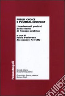 Public choice e political economy. I fondamenti positivi della teoria di finanza pubblica libro di Padovano F. (cur.); Petretto A. (cur.)