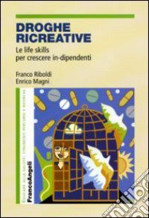 Droghe ricreative. Le life skills per crescere in-dipendenti libro di Riboldi Franco - Magni Enrico