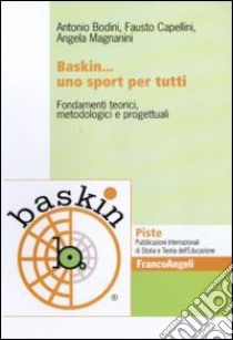 Baskin... uno sport per tutti. Fondamenti teorici, metodologici e progettuali libro di Bodini Antonio; Capellini Fausto; Magnanini Angela