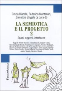 La semiotica e il progetto. Vol. 2: Spazi, oggetti, interfacce libro di Bianchi C. (cur.); Montanari F. (cur.); Zingale S. (cur.)
