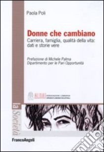 Donne che cambiano. Carriera, famiglia, qualità della vita: dati e storie vere libro di Poli Paola