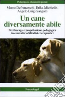 Un cane diversamente abile. Pet therapy e progettazione pedagogica in contesti riabilitativi e terapeutici libro di Defranceschi Marco; Michielin Erika; Sangalli Angelo L.