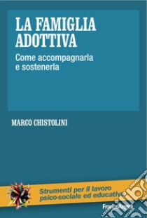 La famiglia adottiva. Come accompagnarla e sostenerla libro di Chistolini Marco