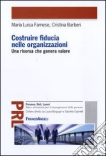 Costruire fiducia nelle organizzazioni. Una risorsa che genera valore libro di Farnese Maria Luisa; Barberi Cristina