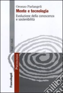 Mente e tecnologia. Evoluzione della conoscenza e sostenibilità libro di Parlangeli Oronzo