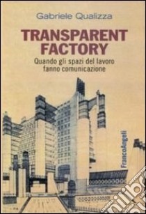 Transparent factory. Quando gli spazi del lavoro fanno comunicazione libro di Qualizza Gabriele