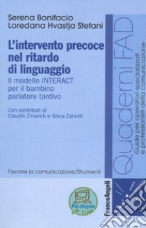 L'intervento precoce nel ritardo di linguaggio. Il modello INTERACT per il bambino parlatore tardivo libro di Bonifacio Serena; Hvastja Stefani Loredana