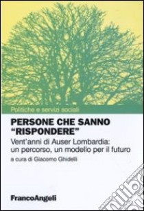 Persone che sanno «rispondere». Vent'anni di Auser Lombardia: un percorso, un modello per il futuro libro di Ghidelli G. (cur.)