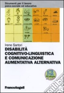 Disabilità cognitivo-linguistica e comunicazione aumentativa alternativa libro di Sartori Irene