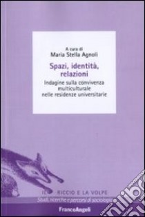 Spazi, identità, relazioni. Indagine sulla convivenza multiculturale nelle residenze universitarie libro di Agnoli M. S. (cur.)
