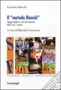 Il metodo Bianchi. Apprendere con la musica dai tre ai sette anni libro di Bianchi Giordano; Gavazzoni M. (cur.)