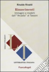 Rinascimenti. Immagini e modelli dall'«Arcadia» al Tassoni libro di Rinaldi Rinaldo