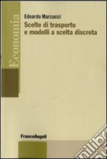 Scelte di trasporto e modelli a scelta discreta libro di Marcucci Edoardo