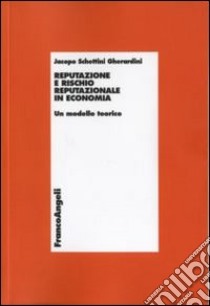 Reputazione e rischio reputazionale in economia. Un modello teorico libro di Schettini Gherardini Jacopo