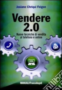 Vendere 2.0. Nuove tecniche di vendita al telefono e on-line libro di Feigon Josiane C.