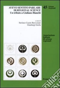 Avevo sentito parlare di regional science. Un tributo a Giuliano Bianchi libro di Casini Benvenuti S. (cur.); Gorla G. (cur.)