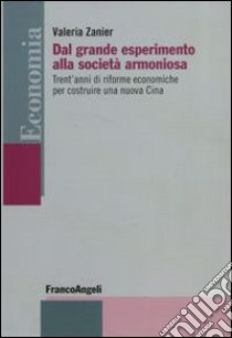 Dal grande esperimento alla società armoniosa. Trent'anni di riforme economiche per costruire una nuova Cina libro di Zanier Valeria