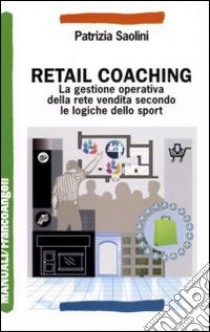 Retail coaching. La gestione operativa della rete vendita secondo le logiche dello sport libro di Saolini Patrizia