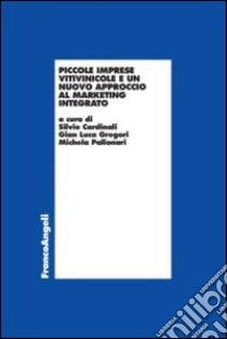 Piccole imprese vitivinicole e un nuovo approccio al marketing integrato libro di Cardinali S. (cur.); Gregori G. L. (cur.); Pallonari M. (cur.)